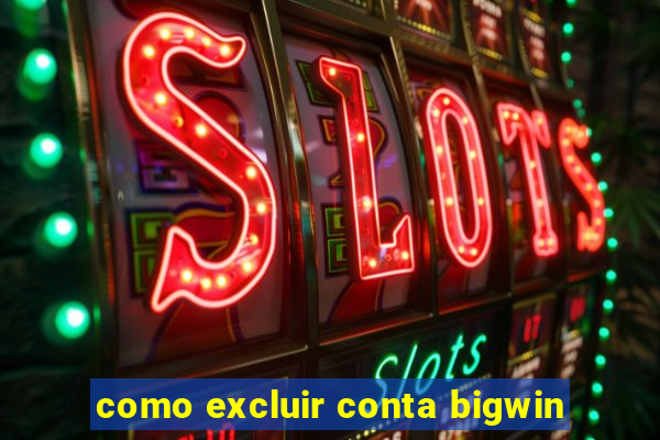 como excluir conta bigwin